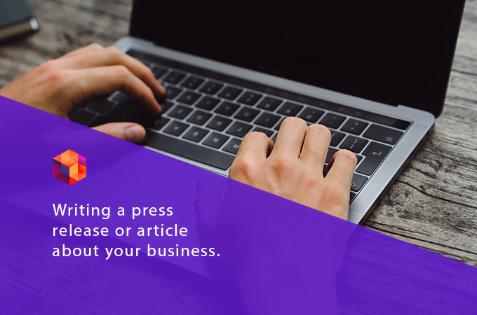 Writing a press release or article about your business.