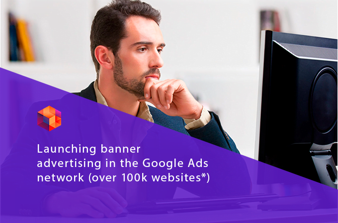 Launching banner advertising in the Google Ads network (over 100k websites*)